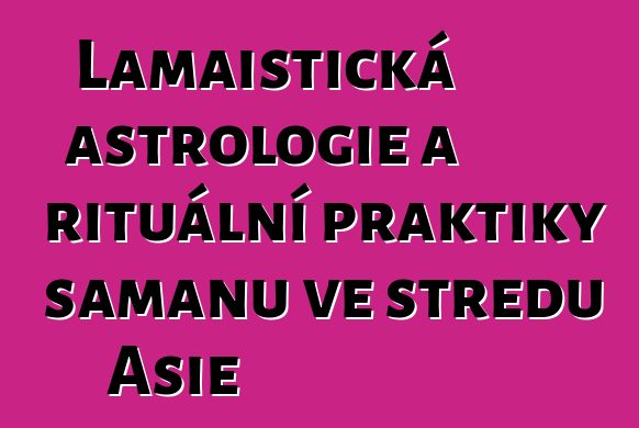 Lamaistická astrologie a rituální praktiky šamanů ve středu Asie