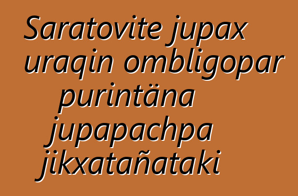 Saratovite jupax uraqin ombligopar purintäna jupapachpa jikxatañataki