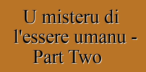 U misteru di l'essere umanu - Part Two