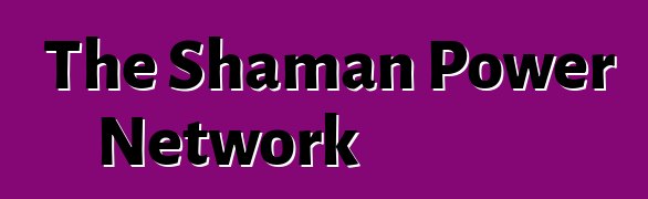 The Shaman Power Network