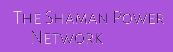 The Shaman Power Network