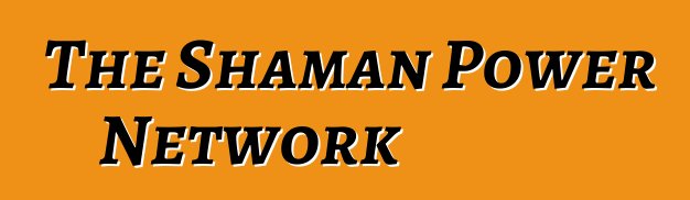 The Shaman Power Network