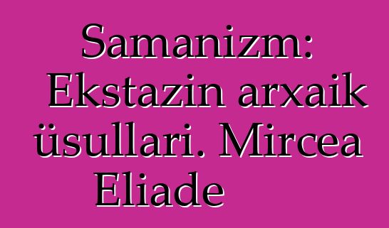 Şamanizm: Ekstazın arxaik üsulları. Mircea Eliade