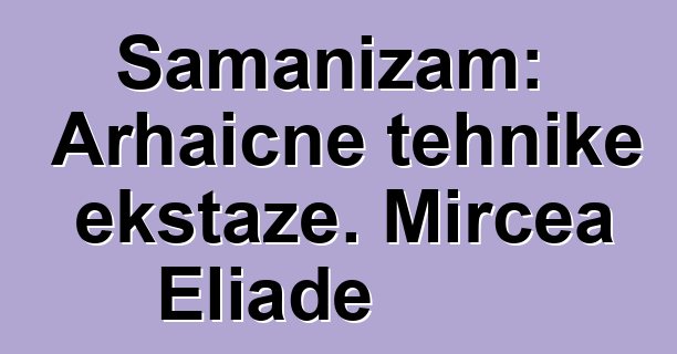 Šamanizam: Arhaične tehnike ekstaze. Mircea Eliade