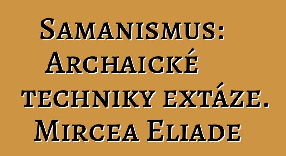 Šamanismus: Archaické techniky extáze. Mircea Eliade