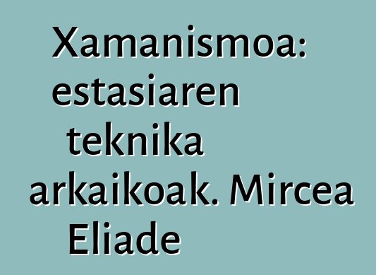 Xamanismoa: estasiaren teknika arkaikoak. Mircea Eliade