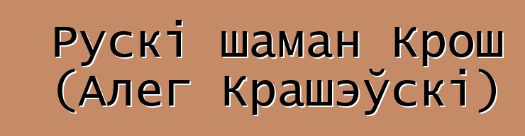 Рускі шаман Крош (Алег Крашэўскі)