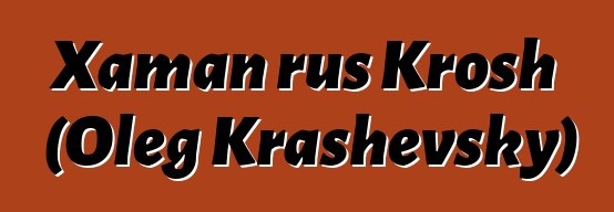 Xaman rus Krosh (Oleg Krashevsky)