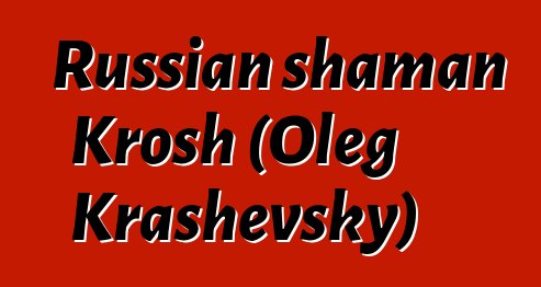 Russian shaman Krosh (Oleg Krashevsky)