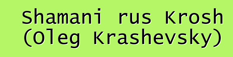 Shamani rus Krosh (Oleg Krashevsky)