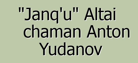 "Janq'u" Altai chaman Anton Yudanov