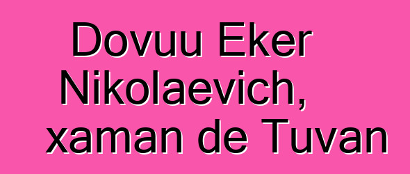 Dovuu Eker Nikolaevich, xaman de Tuvan