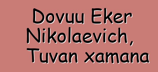 Dovuu Eker Nikolaevich, Tuvan xamana