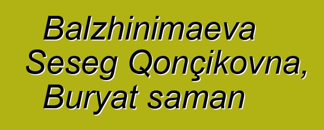 Balzhinimaeva Seseg Qonçikovna, Buryat şaman