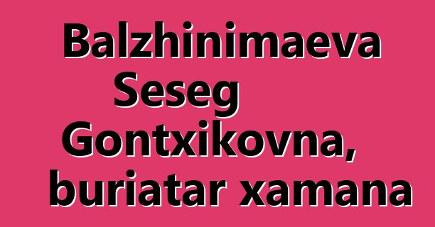 Balzhinimaeva Seseg Gontxikovna, buriatar xamana