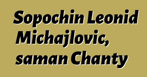 Sopochin Leonid Michajlovič, šaman Chanty