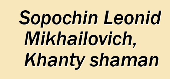 Sopochin Leonid Mikhailovich, Khanty shaman