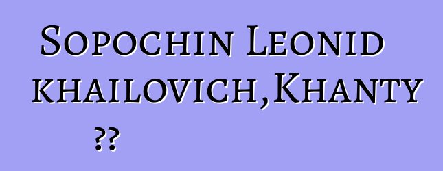 Sopochin Leonid Mikhailovich，Khanty 薩滿