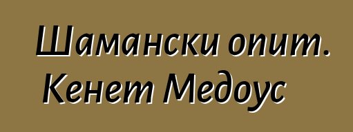 Шамански опит. Кенет Медоус