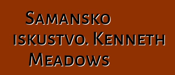 Šamansko iskustvo. Kenneth Meadows