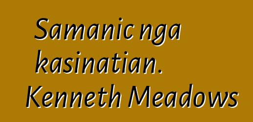 Samanic nga kasinatian. Kenneth Meadows