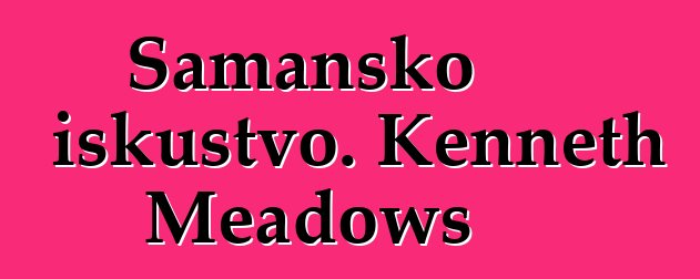 Šamansko iskustvo. Kenneth Meadows