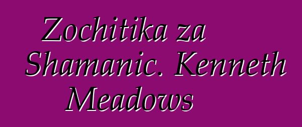 Zochitika za Shamanic. Kenneth Meadows