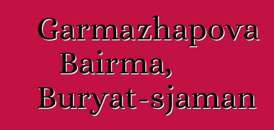 Garmazhapova Bairma, Buryat-sjaman