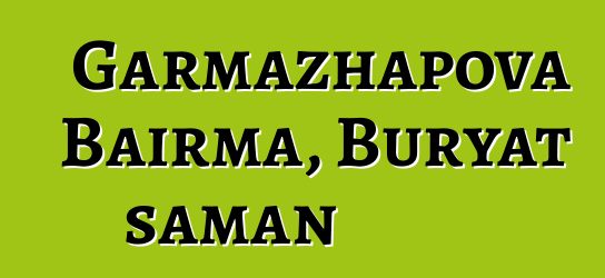 Garmazhapova Bairma, Buryat şaman