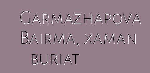 Garmazhapova Bairma, xaman buriat