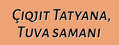 Çiqjit Tatyana, Tuva şamanı