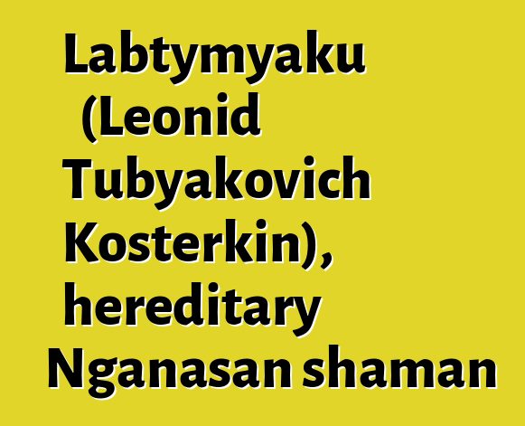 Labtymyaku (Leonid Tubyakovich Kosterkin), hereditary Nganasan shaman