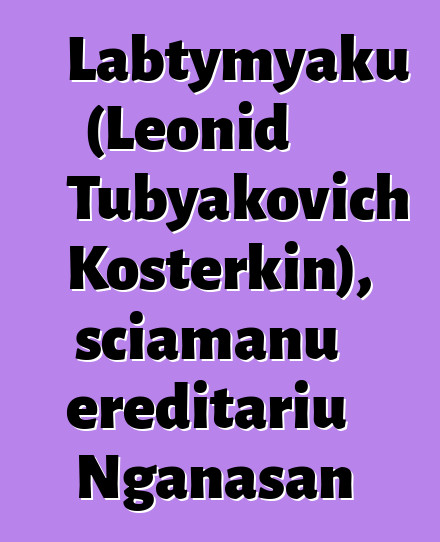 Labtymyaku (Leonid Tubyakovich Kosterkin), sciamanu ereditariu Nganasan