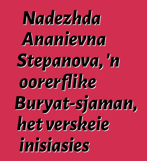 Nadezhda Ananievna Stepanova, 'n oorerflike Buryat-sjaman, het verskeie inisiasies