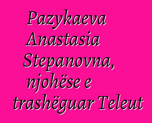 Pazykaeva Anastasia Stepanovna, njohëse e trashëguar Teleut