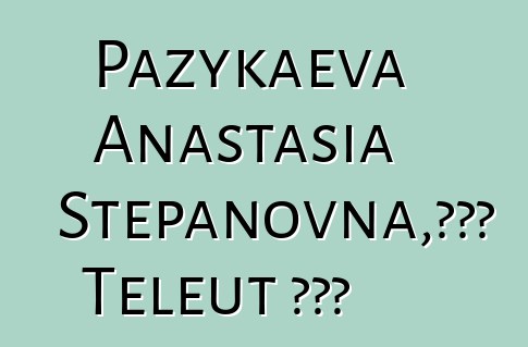 Pazykaeva Anastasia Stepanovna，世襲的 Teleut 知識者