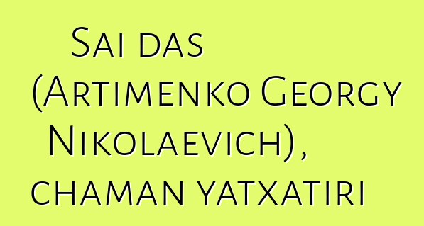 Sai das (Artimenko Georgy Nikolaevich), chaman yatxatiri