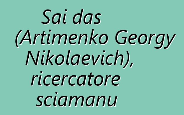 Sai das (Artimenko Georgy Nikolaevich), ricercatore sciamanu