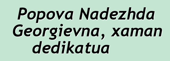 Popova Nadezhda Georgievna, xaman dedikatua