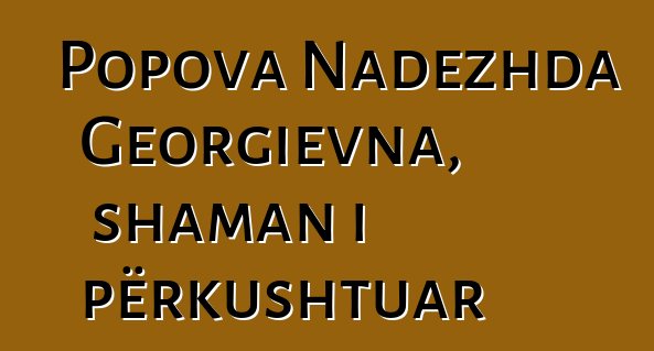 Popova Nadezhda Georgievna, shaman i përkushtuar