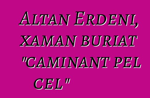 Altan Erdeni, xaman buriat "caminant pel cel"