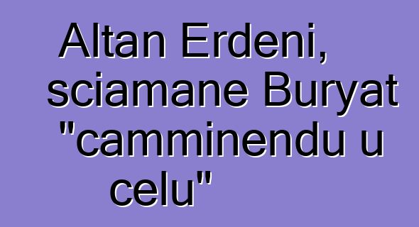 Altan Erdeni, sciamane Buryat "camminendu u celu"