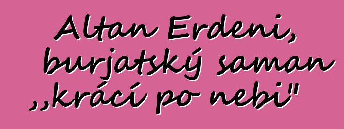 Altan Erdeni, burjatský šaman „kráčí po nebi“