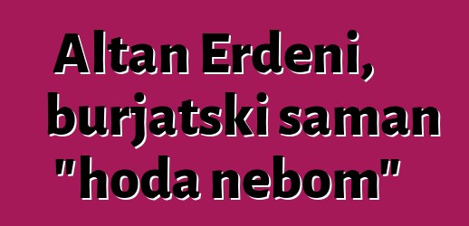 Altan Erdeni, burjatski šaman "hoda nebom"