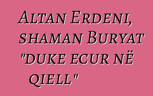 Altan Erdeni, shaman Buryat "duke ecur në qiell"