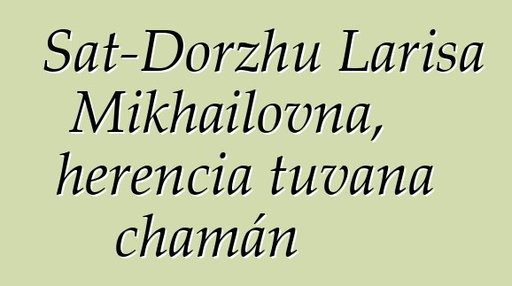 Sat-Dorzhu Larisa Mikhailovna, herencia tuvana chamán