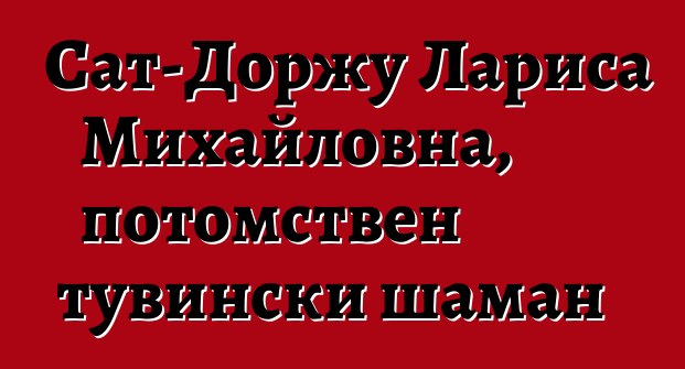 Сат-Доржу Лариса Михайловна, потомствен тувински шаман