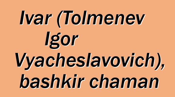 Ivar (Tolmenev Igor Vyacheslavovich), bashkir chaman