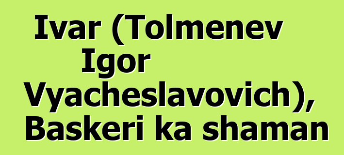 Ivar (Tolmenev Igor Vyacheslavovich), Baskɛri ka shaman