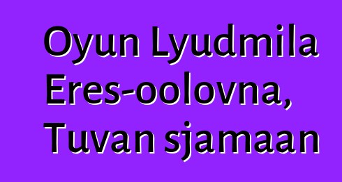 Oyun Lyudmila Eres-oolovna, Tuvan sjamaan